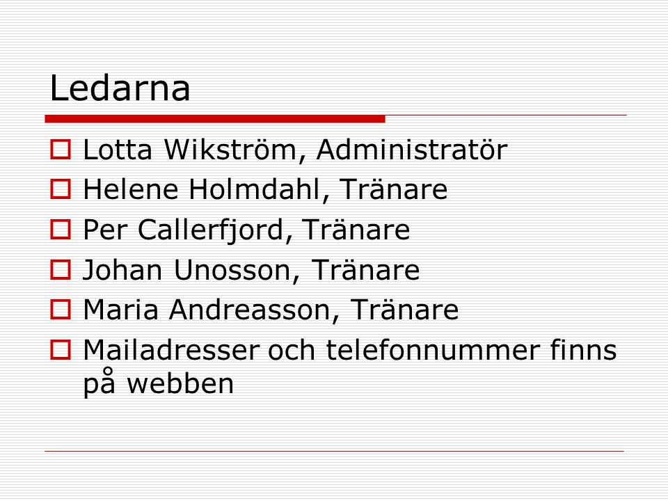 Ledarna  Lotta Wikström, Administratör  Helene Holmdahl, Tränare  Per Callerfjord, Tränare  Johan Unosson, Tränare  Maria Andreasson, Tränare  Mailadresser och telefonnummer finns på webben