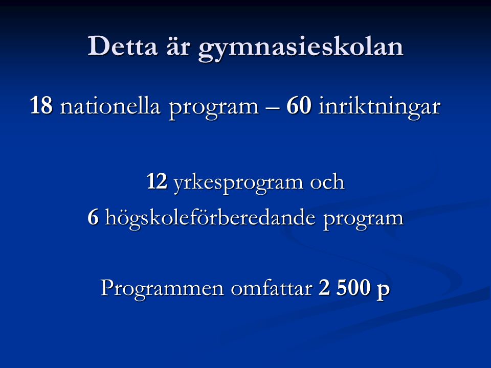 Detta är gymnasieskolan 18 nationella program – 60 inriktningar 12 yrkesprogram och 6 högskoleförberedande program Programmen omfattar p