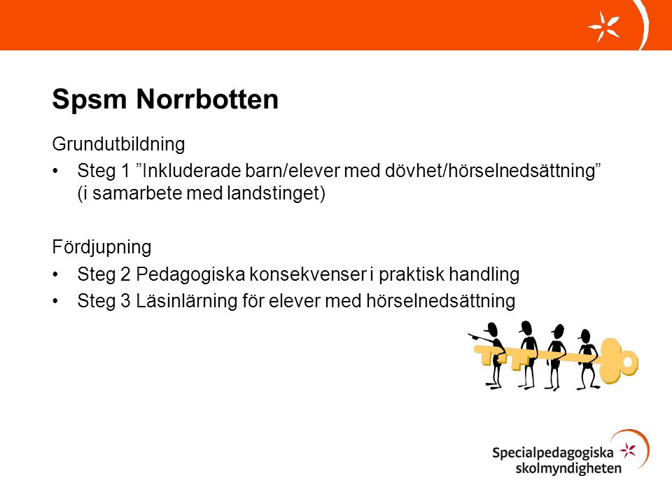 Spsm Norrbotten Grundutbildning Steg 1 Inkluderade barn/elever med dövhet/hörselnedsättning (i samarbete med landstinget) Fördjupning Steg 2 Pedagogiska konsekvenser i praktisk handling Steg 3 Läsinlärning för elever med hörselnedsättning