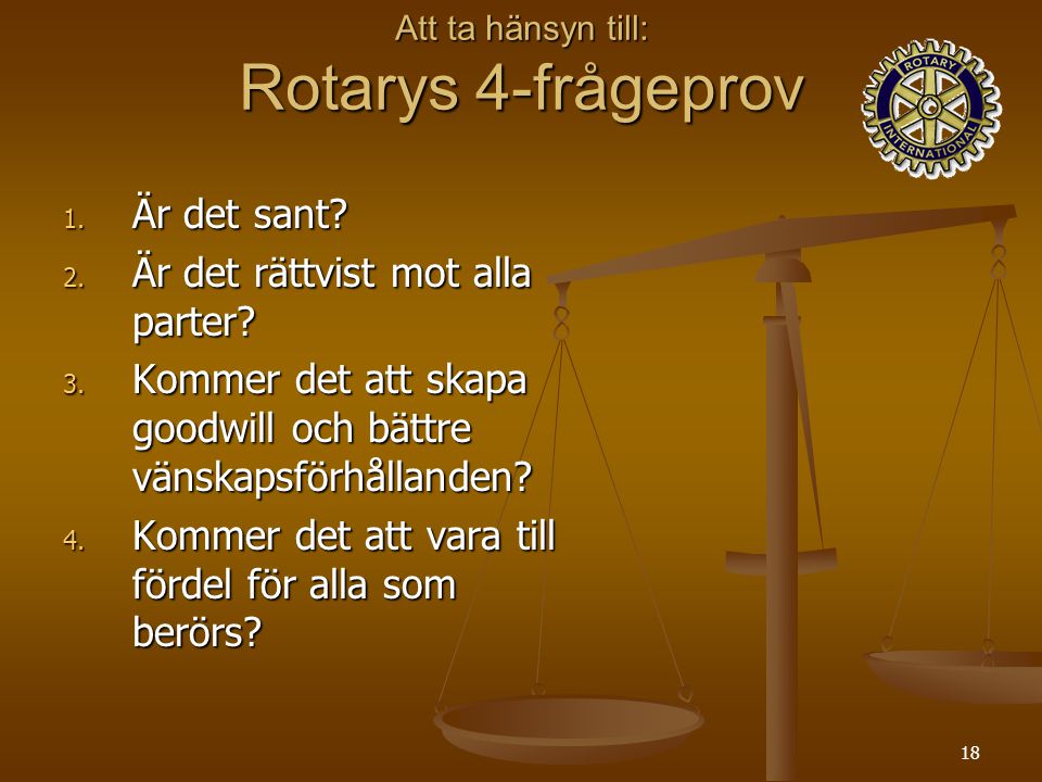 18 Att ta hänsyn till: Rotarys 4-frågeprov 1. Är det sant.