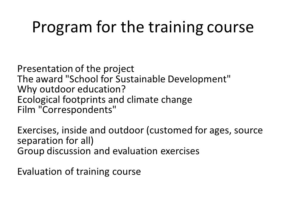 Program for the training course Presentation of the project The award School for Sustainable Development Why outdoor education.