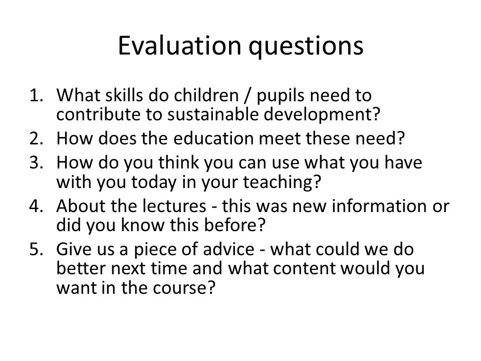 Evaluation questions 1.What skills do children / pupils need to contribute to sustainable development.