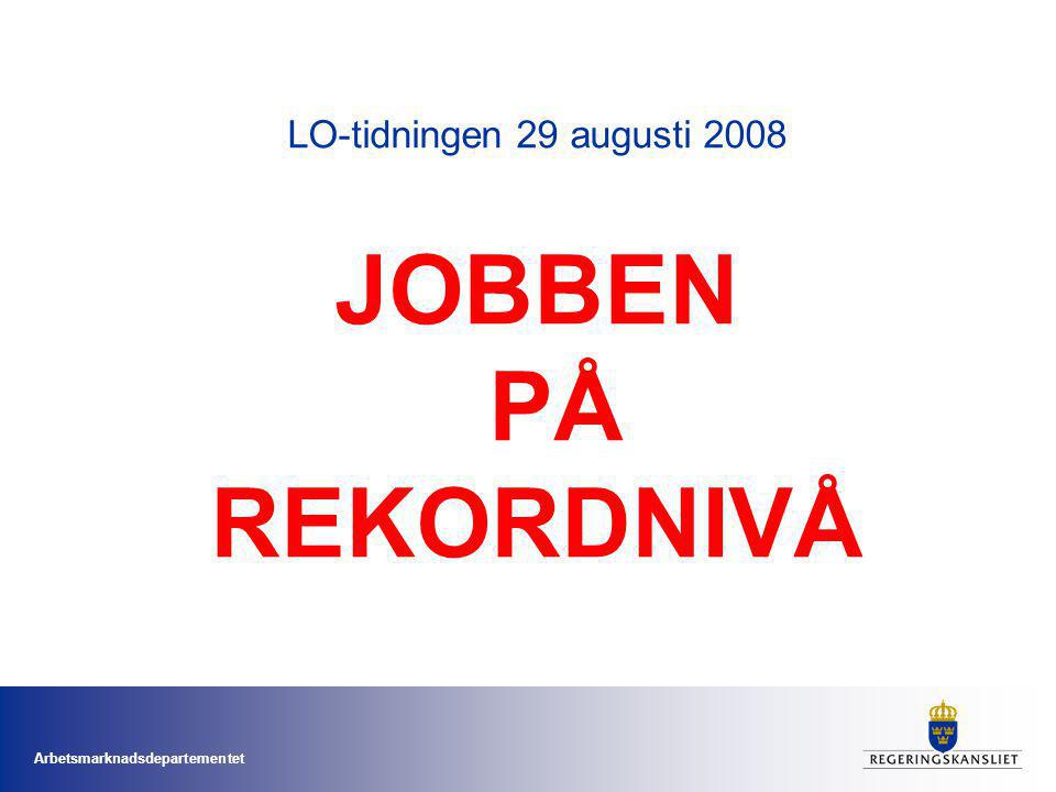 Arbetsmarknadsdepartementet LO-tidningen 29 augusti 2008 JOBBEN PÅ REKORDNIVÅ