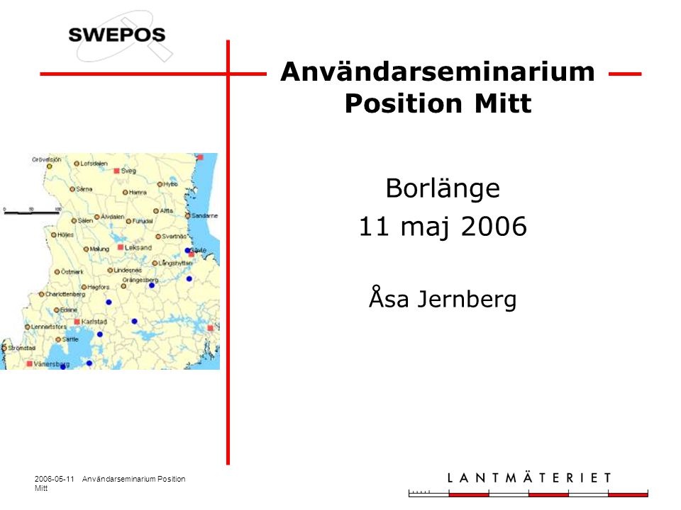 Användarseminarium Position Mitt Användarseminarium Position Mitt Borlänge 11 maj 2006 Åsa Jernberg