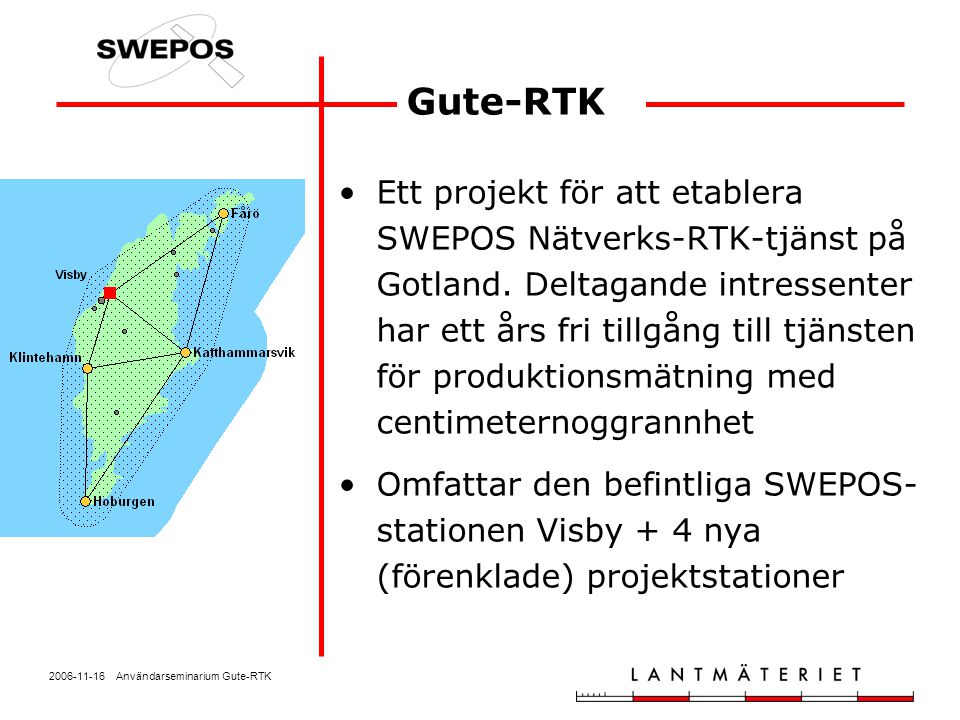 Användarseminarium Gute-RTK Gute-RTK Ett projekt för att etablera SWEPOS Nätverks-RTK-tjänst på Gotland.