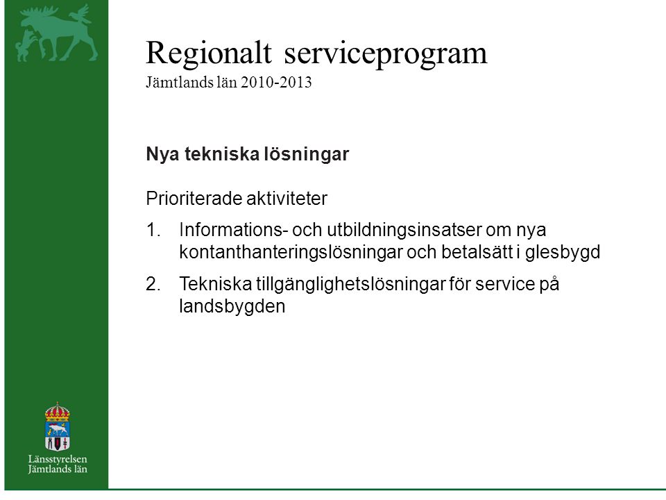 Regionalt serviceprogram Jämtlands län Nya tekniska lösningar Prioriterade aktiviteter 1.Informations- och utbildningsinsatser om nya kontanthanteringslösningar och betalsätt i glesbygd 2.Tekniska tillgänglighetslösningar för service på landsbygden