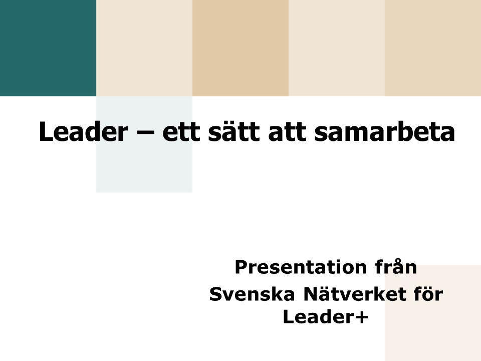 Leader – ett sätt att samarbeta Presentation från Svenska Nätverket för Leader+