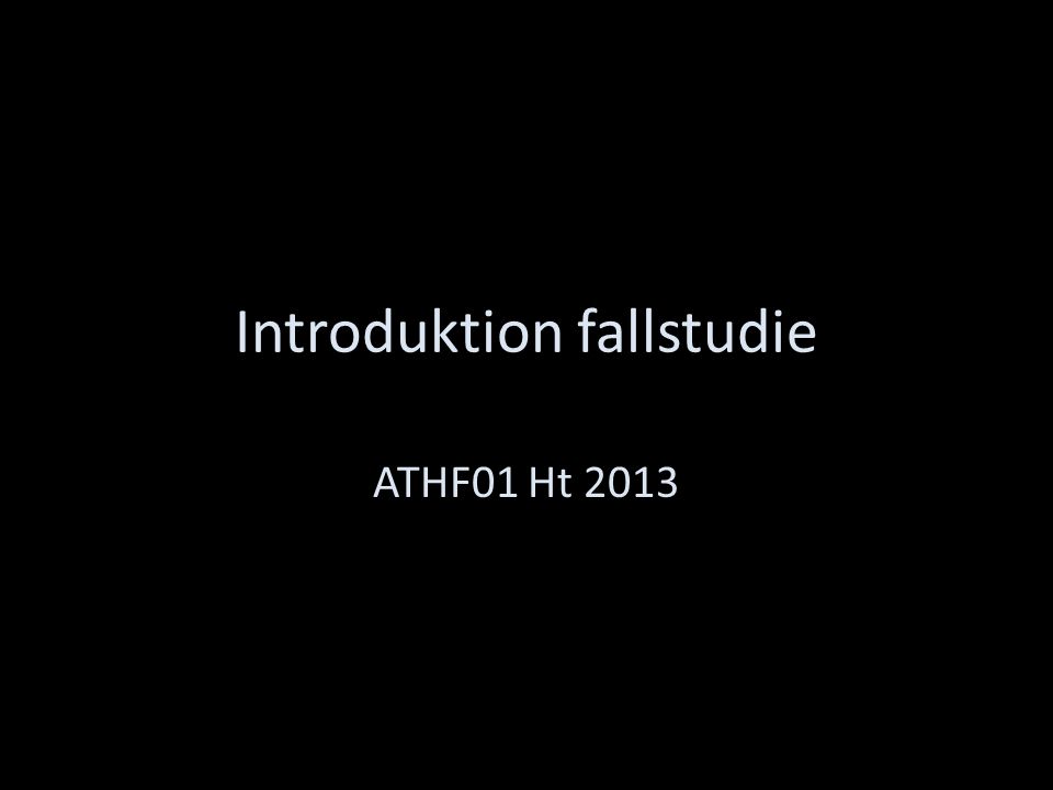 Introduktion fallstudie ATHF01 Ht 2013