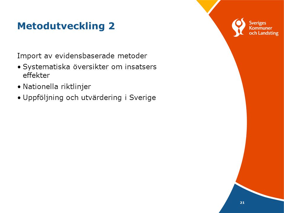 Metodutveckling 2 Import av evidensbaserade metoder Systematiska översikter om insatsers effekter Nationella riktlinjer Uppföljning och utvärdering i Sverige 21