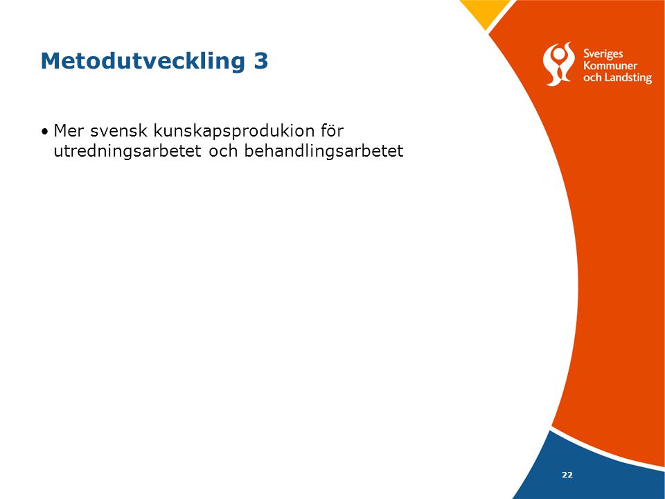 Metodutveckling 3 Mer svensk kunskapsprodukion för utredningsarbetet och behandlingsarbetet 22