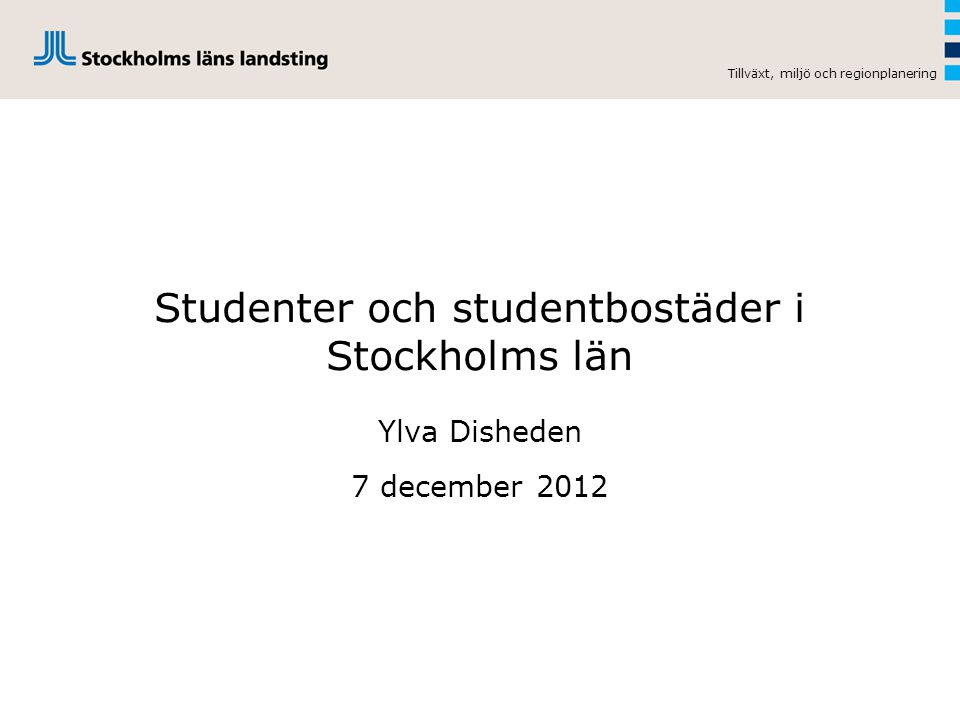 Studenter och studentbostäder i Stockholms län Ylva Disheden 7 december 2012 Tillväxt, miljö och regionplanering