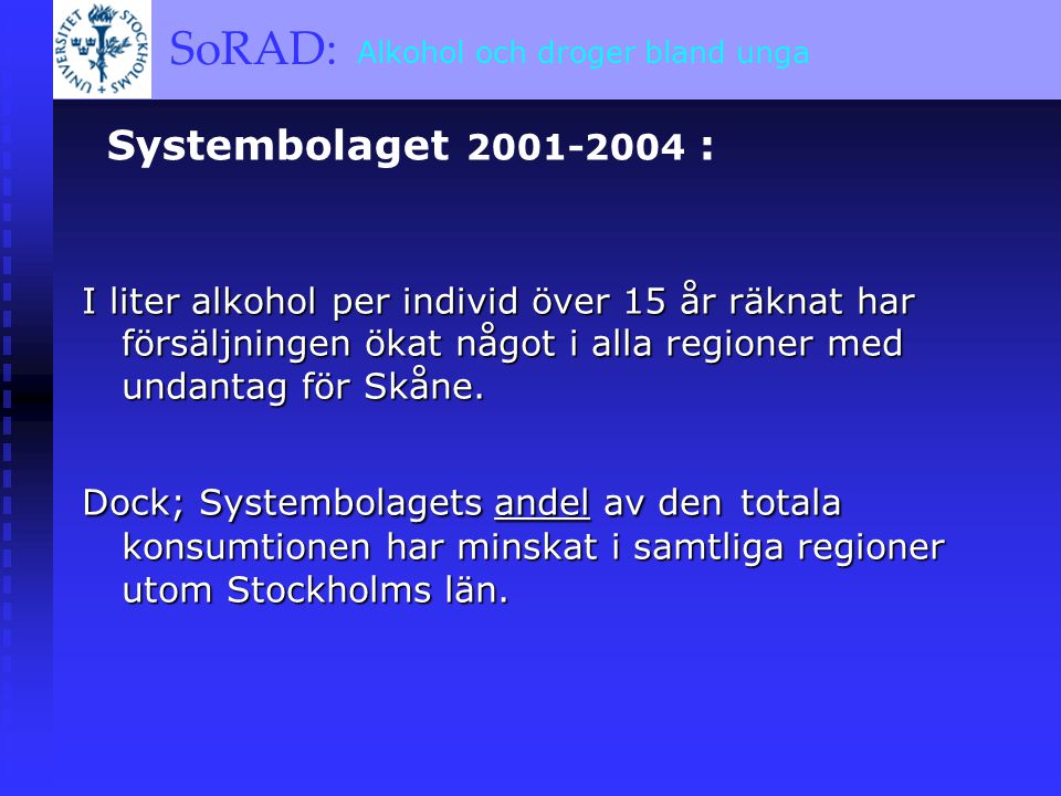 SoRAD: A BRIEF OVERVIEW SoRAD: Alkohol och droger bland unga Systembolaget : I liter alkohol per individ över 15 år räknat har försäljningen ökat något i alla regioner med undantag för Skåne.