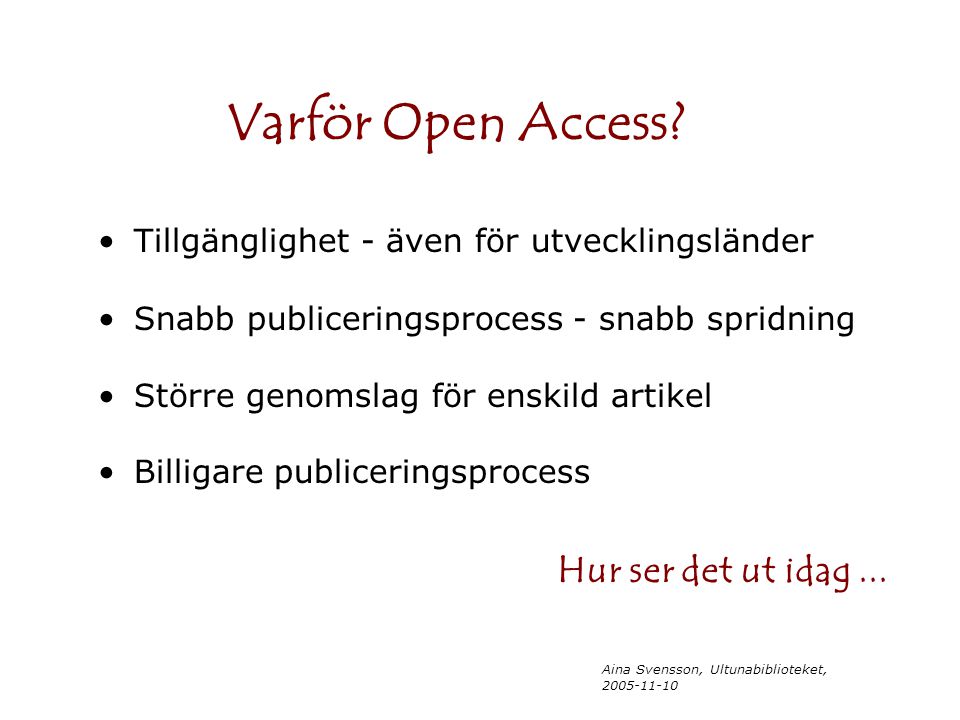 Aina Svensson, Ultunabiblioteket, Tillgänglighet - även för utvecklingsländer Snabb publiceringsprocess - snabb spridning Större genomslag för enskild artikel Billigare publiceringsprocess Varför Open Access.