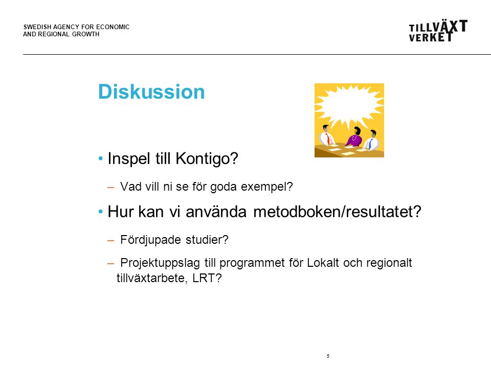 SWEDISH AGENCY FOR ECONOMIC AND REGIONAL GROWTH 5 Diskussion Inspel till Kontigo.