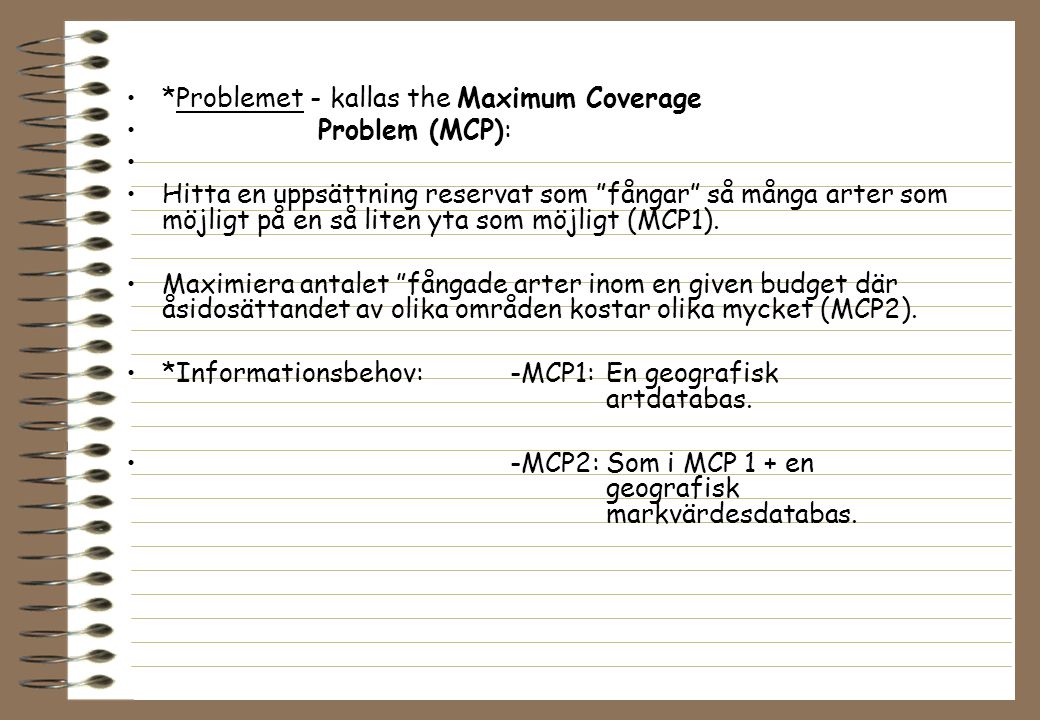 *Problemet - kallas the Maximum Coverage Problem (MCP): Hitta en uppsättning reservat som fångar så många arter som möjligt på en så liten yta som möjligt (MCP1).