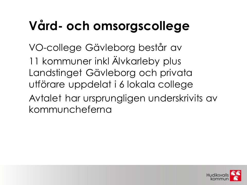 Vård- och omsorgscollege VO-college Gävleborg består av 11 kommuner inkl Älvkarleby plus Landstinget Gävleborg och privata utförare uppdelat i 6 lokala college Avtalet har ursprungligen underskrivits av kommuncheferna
