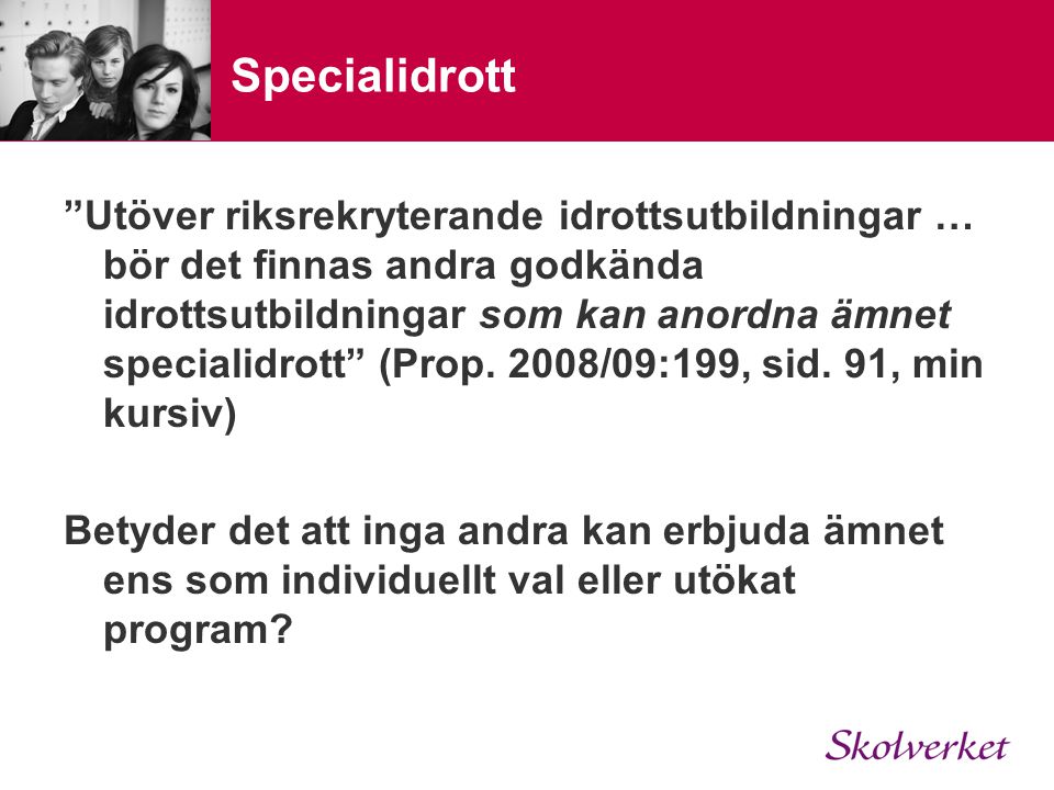 Specialidrott Utöver riksrekryterande idrottsutbildningar … bör det finnas andra godkända idrottsutbildningar som kan anordna ämnet specialidrott (Prop.