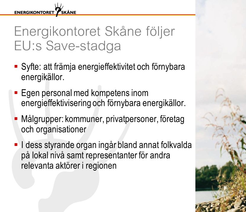 Energikontoret Skåne följer EU:s Save-stadga  Syfte: att främja energieffektivitet och förnybara energikällor.