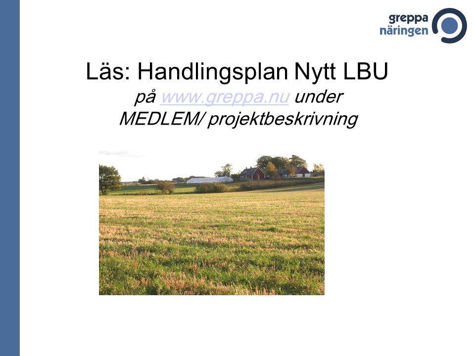 Läs: Handlingsplan Nytt LBU på   under MEDLEM/ projektbeskrivningwww.greppa.nu
