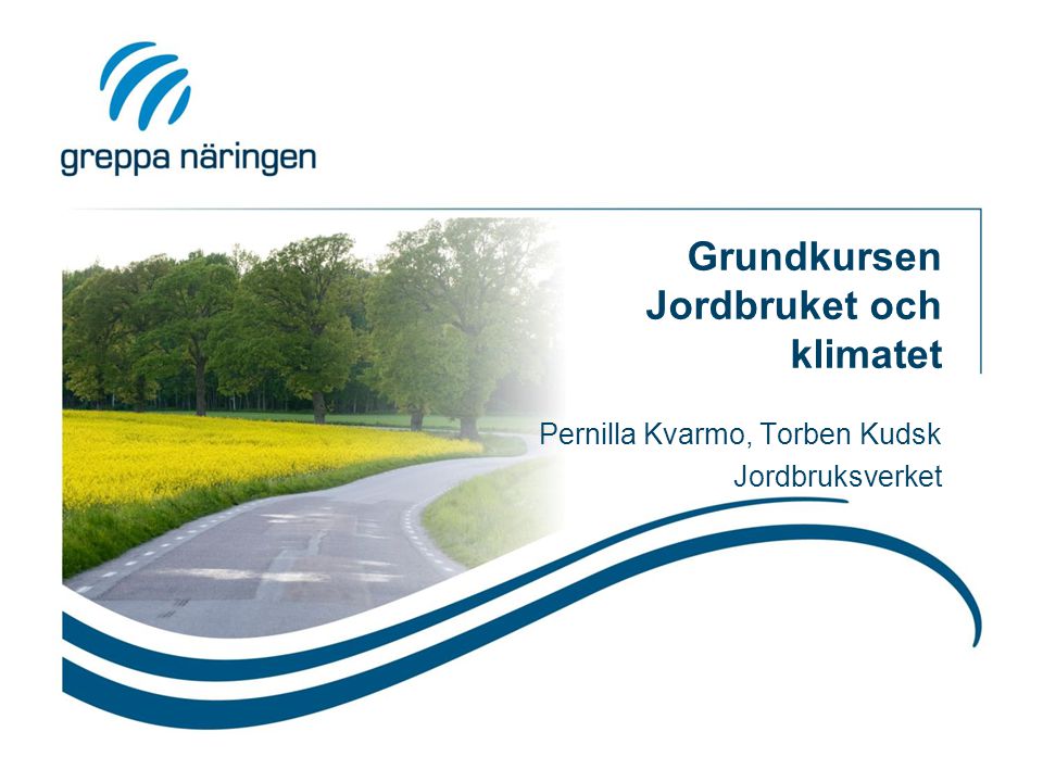 Grundkursen Jordbruket och klimatet Pernilla Kvarmo, Torben Kudsk Jordbruksverket