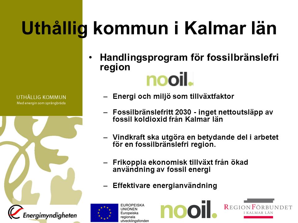 Uthållig kommun i Kalmar län Handlingsprogram för fossilbränslefri region –Energi och miljö som tillväxtfaktor –Fossilbränslefritt inget nettoutsläpp av fossil koldioxid från Kalmar län –Vindkraft ska utgöra en betydande del i arbetet för en fossilbränslefri region.