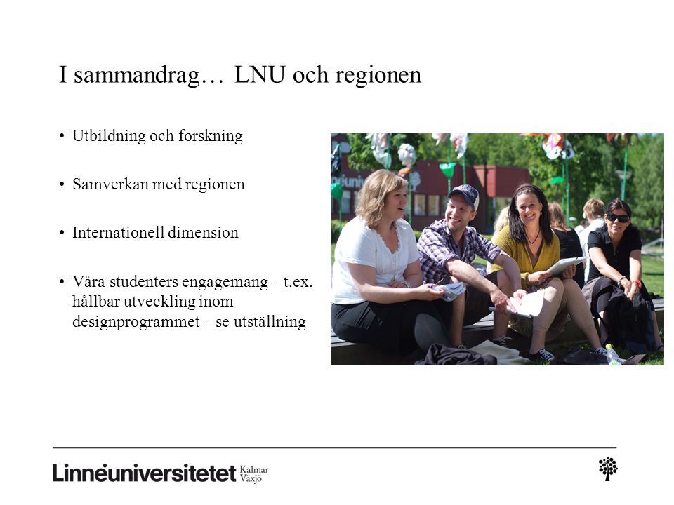 I sammandrag… LNU och regionen Utbildning och forskning Samverkan med regionen Internationell dimension Våra studenters engagemang – t.ex.