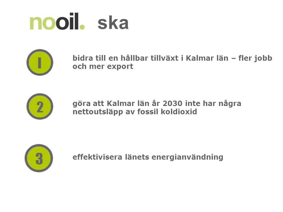 bidra till en hållbar tillväxt i Kalmar län – fler jobb och mer export göra att Kalmar län år 2030 inte har några nettoutsläpp av fossil koldioxid effektivisera länets energianvändning ska