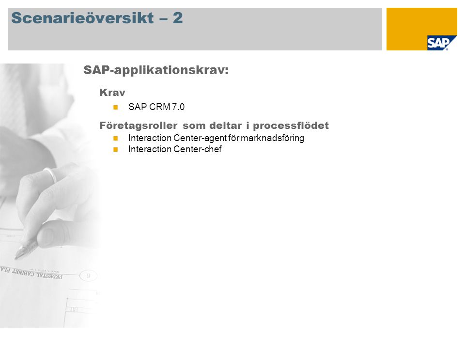 Scenarieöversikt – 2 Krav SAP CRM 7.0 Företagsroller som deltar i processflödet Interaction Center-agent för marknadsföring Interaction Center-chef SAP-applikationskrav: