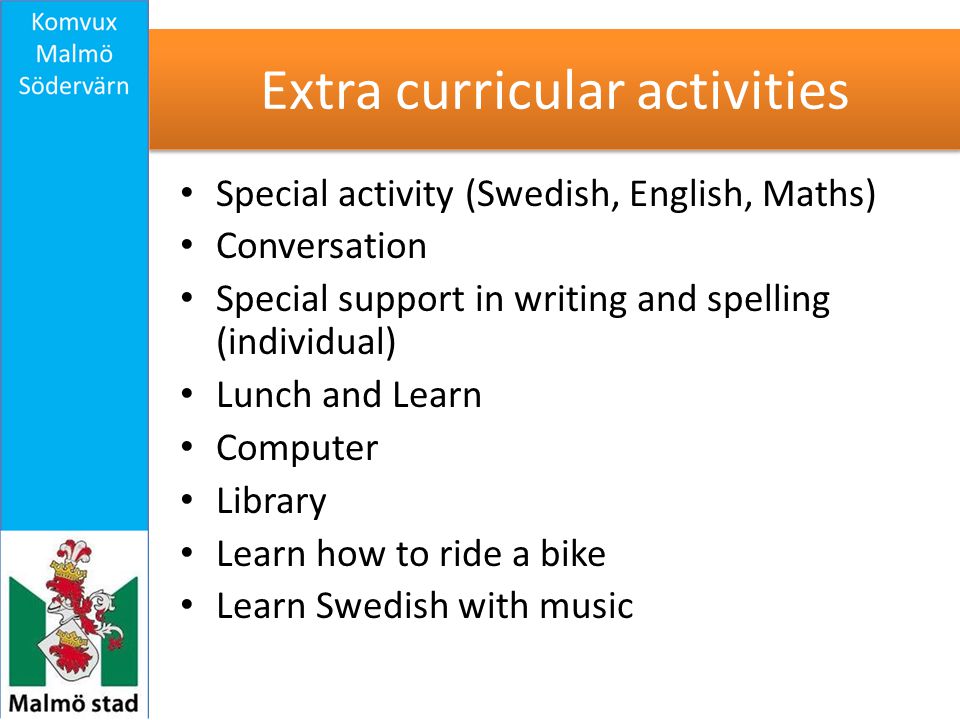 Extra curricular activities Special activity (Swedish, English, Maths) Conversation Special support in writing and spelling (individual) Lunch and Learn Computer Library Learn how to ride a bike Learn Swedish with music