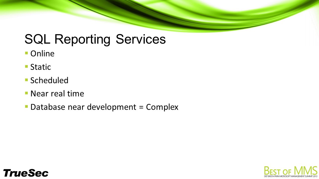 SQL Reporting Services  Online  Static  Scheduled  Near real time  Database near development = Complex