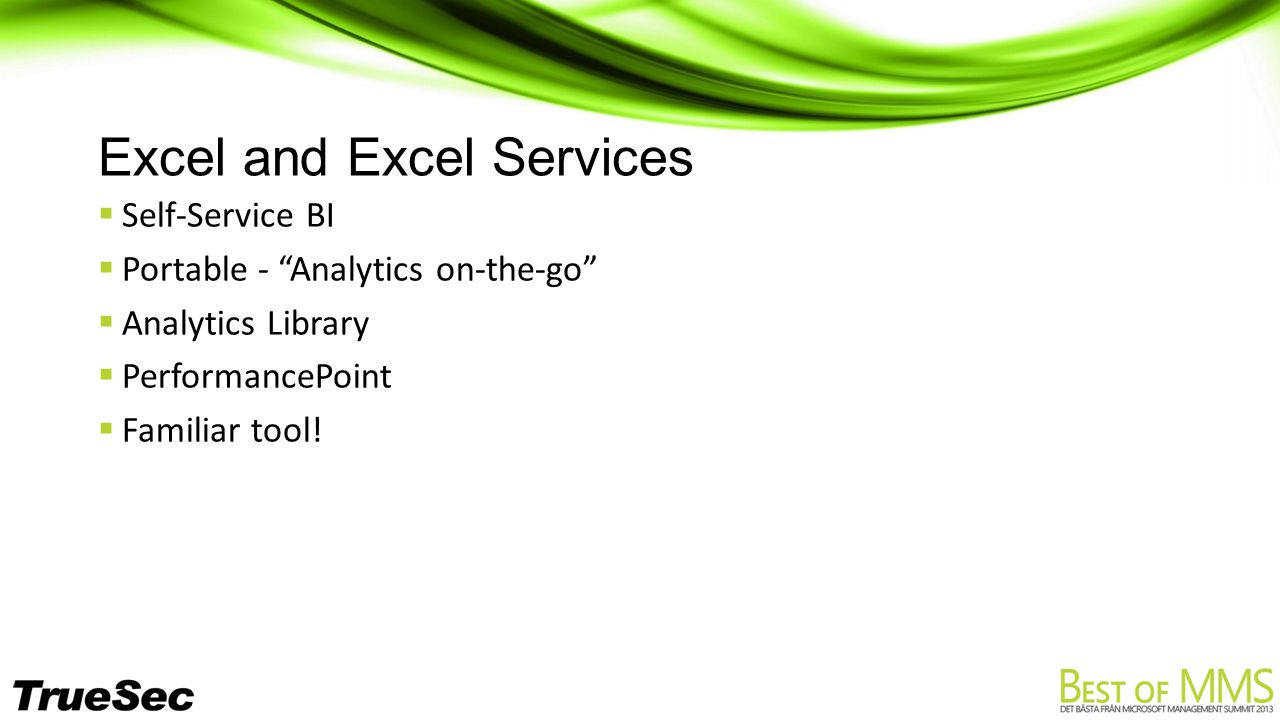 Excel and Excel Services  Self-Service BI  Portable - Analytics on-the-go  Analytics Library  PerformancePoint  Familiar tool!