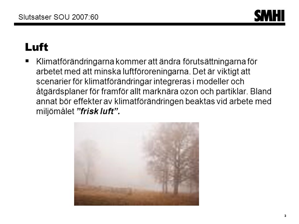 3 Slutsatser SOU 2007:60 Luft  Klimatförändringarna kommer att ändra förutsättningarna för arbetet med att minska luftföroreningarna.