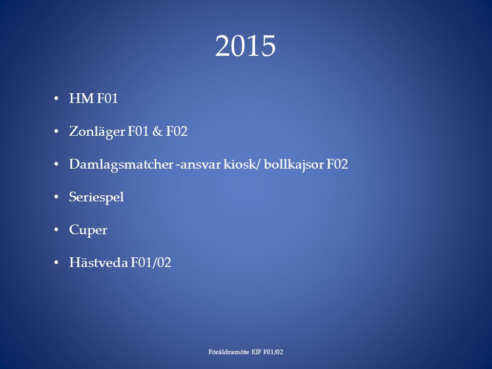 2015 HM F01 Zonläger F01 & F02 Damlagsmatcher -ansvar kiosk/ bollkajsor F02 Seriespel Cuper Hästveda F01/02 Föräldramöte EIF F01/02