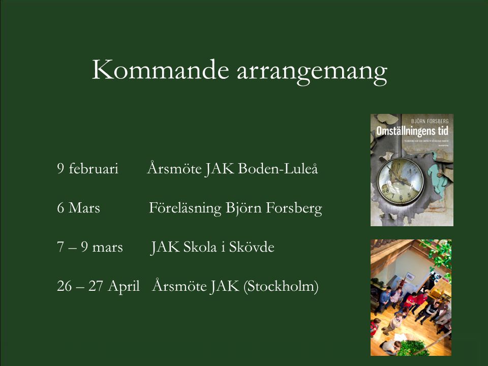 Kommande arrangemang 9 februari Årsmöte JAK Boden-Luleå 6 Mars Föreläsning Björn Forsberg 7 – 9 mars JAK Skola i Skövde 26 – 27 April Årsmöte JAK (Stockholm)