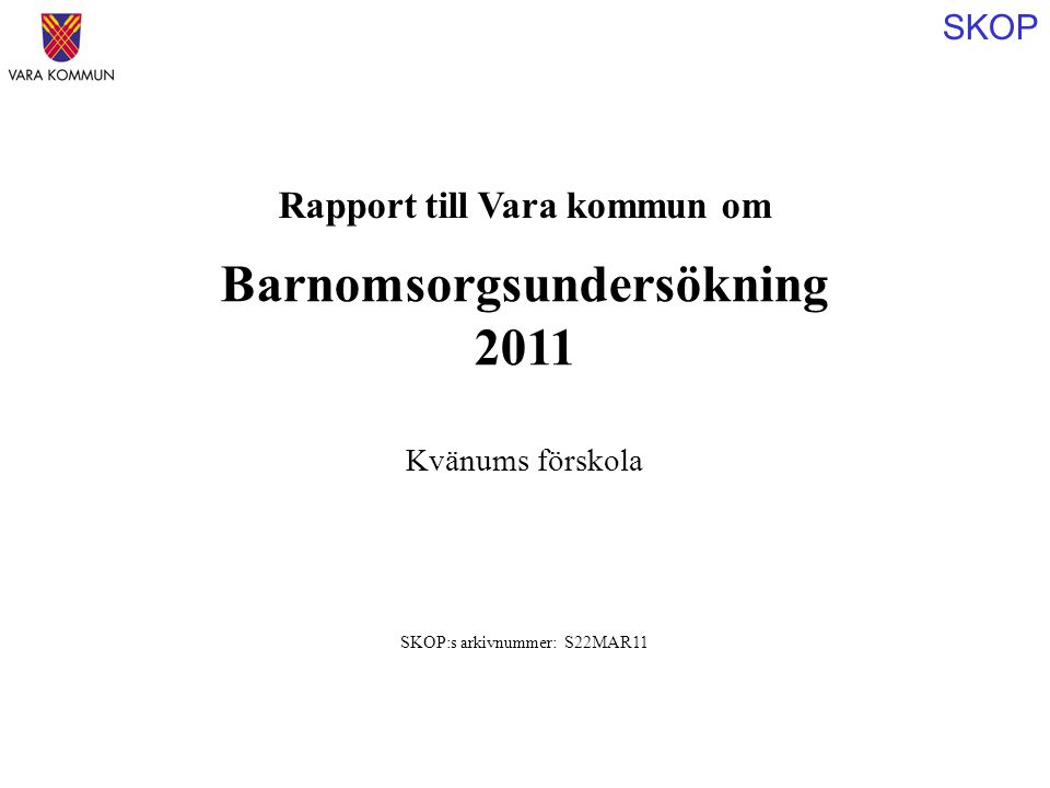 SKOP Rapport till Vara kommun om Barnomsorgsundersökning 2011 SKOP:s arkivnummer: S22MAR11 Kvänums förskola