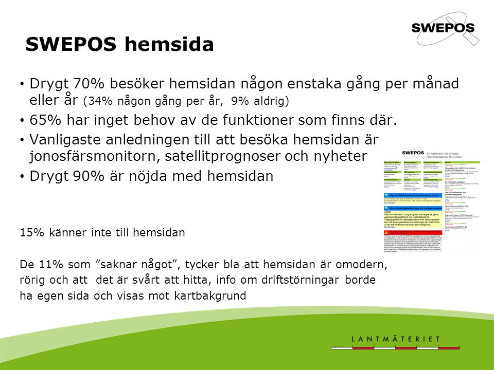 SWEPOS hemsida Drygt 70% besöker hemsidan någon enstaka gång per månad eller år (34% någon gång per år, 9% aldrig) 65% har inget behov av de funktioner som finns där.