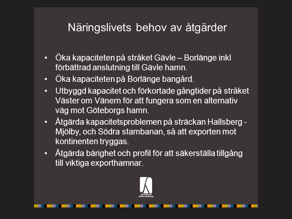 Näringslivets behov av åtgärder Öka kapaciteten på stråket Gävle – Borlänge inkl förbättrad anslutning till Gävle hamn.