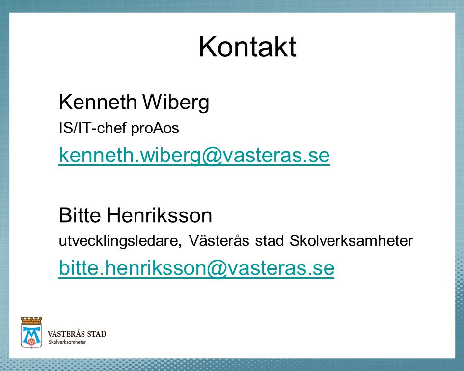 Kontakt Kenneth Wiberg IS/IT-chef proAos Bitte Henriksson utvecklingsledare, Västerås stad Skolverksamheter