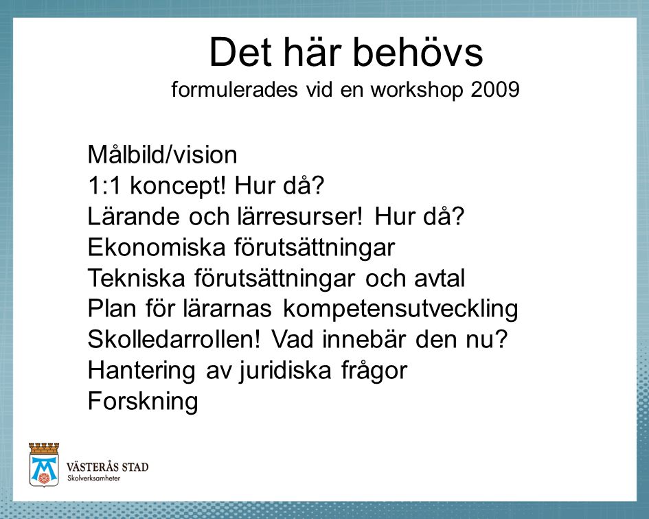 Det här behövs formulerades vid en workshop 2009 Målbild/vision 1:1 koncept.