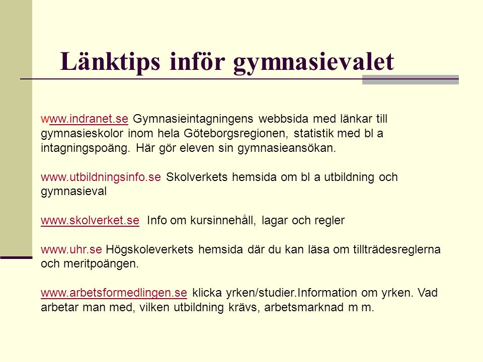 Länktips inför gymnasievalet   Gymnasieintagningens webbsida med länkar till gymnasieskolor inom hela Göteborgsregionen, statistik med bl a intagningspoäng.