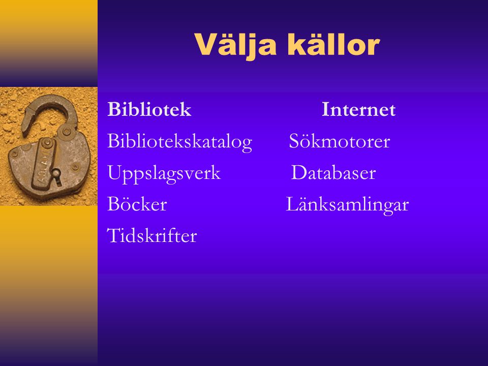 Välja källor Bibliotek Internet Bibliotekskatalog Sökmotorer Uppslagsverk Databaser Böcker Länksamlingar Tidskrifter