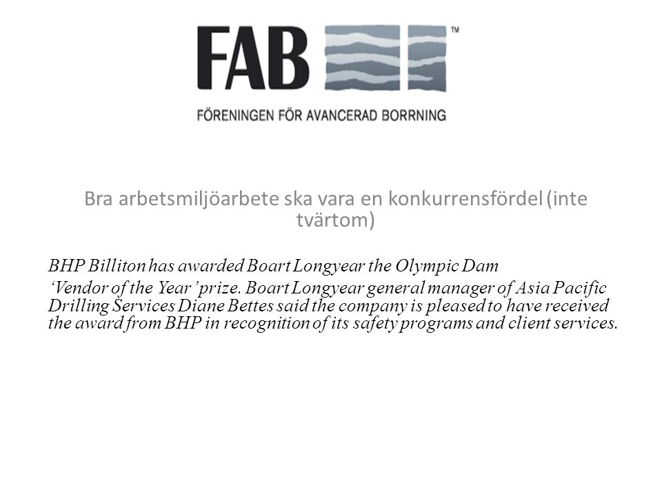Bra arbetsmiljöarbete ska vara en konkurrensfördel (inte tvärtom) BHP Billiton has awarded Boart Longyear the Olympic Dam ‘Vendor of the Year’ prize.
