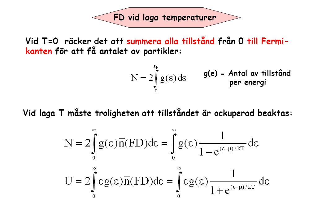 FD vid laga temperaturer Vid T=0 räcker det att summera alla tillstånd från 0 till Fermi- kanten för att få antalet av partikler: g(e) = Antal av tillstånd per energi Vid laga T måste troligheten att tillståndet är ockuperad beaktas: