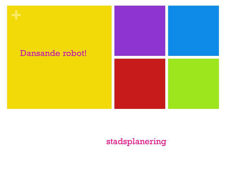 + stadsplanering Dansande robot!