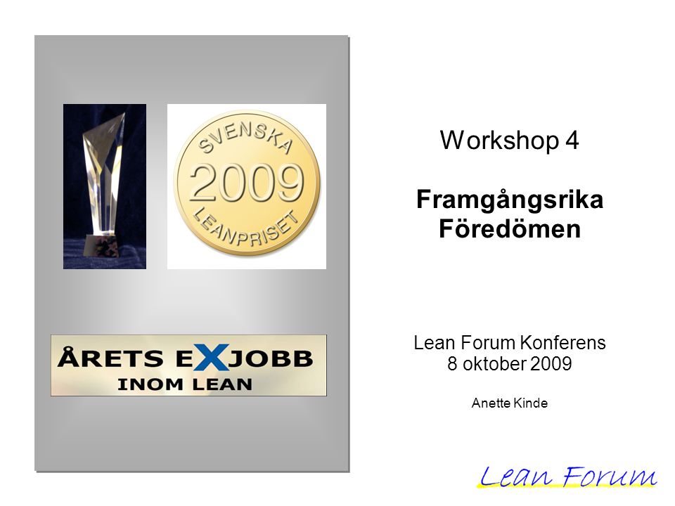 Workshop 4 Framgångsrika Föredömen Lean Forum Konferens 8 oktober 2009 Anette Kinde