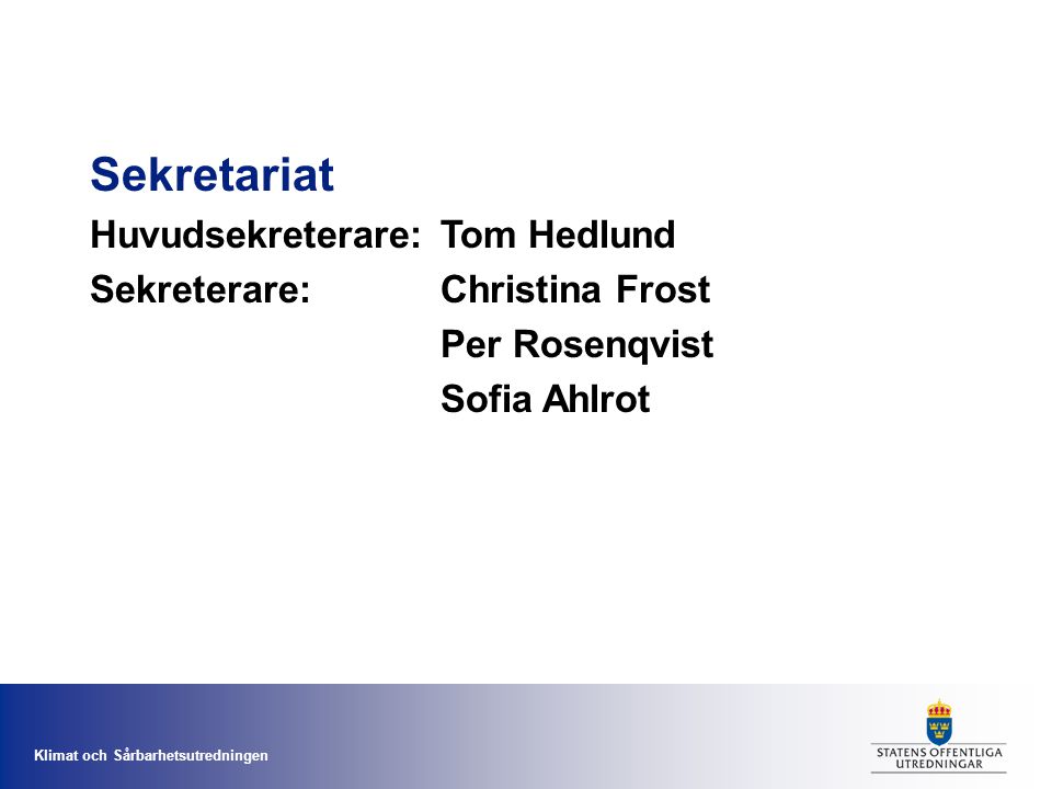 Klimat och Sårbarhetsutredningen Sekretariat Huvudsekreterare:Tom Hedlund Sekreterare: Christina Frost Per Rosenqvist Sofia Ahlrot