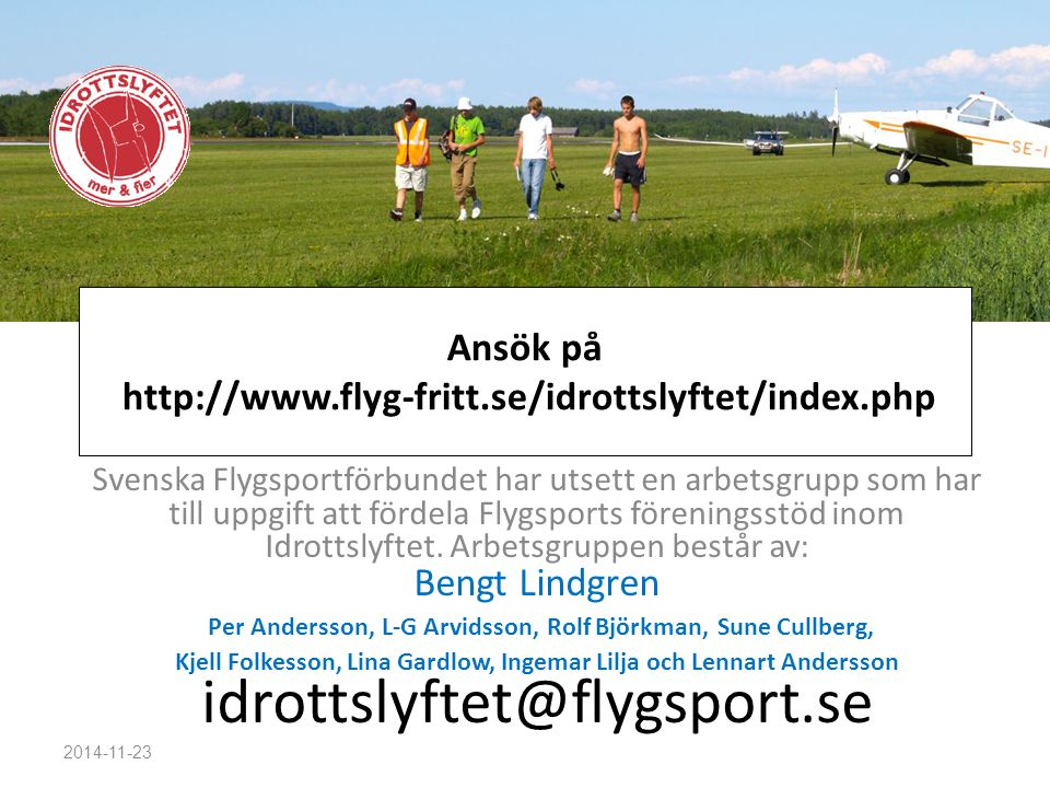 Ansök på   Svenska Flygsportförbundet har utsett en arbetsgrupp som har till uppgift att fördela Flygsports föreningsstöd inom Idrottslyftet.