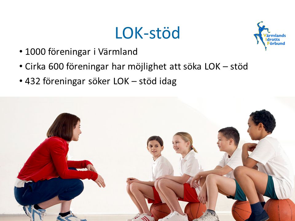LOK-stöd 1000 föreningar i Värmland Cirka 600 föreningar har möjlighet att söka LOK – stöd 432 föreningar söker LOK – stöd idag