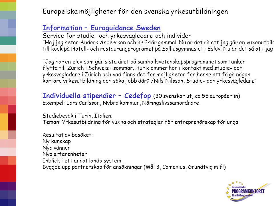 Europeiska möjligheter för den svenska yrkesutbildningen Information – Euroguidance Sweden Service för studie- och yrkesvägledare och individer Hej jag heter Anders Andersson och är 24år gammal.