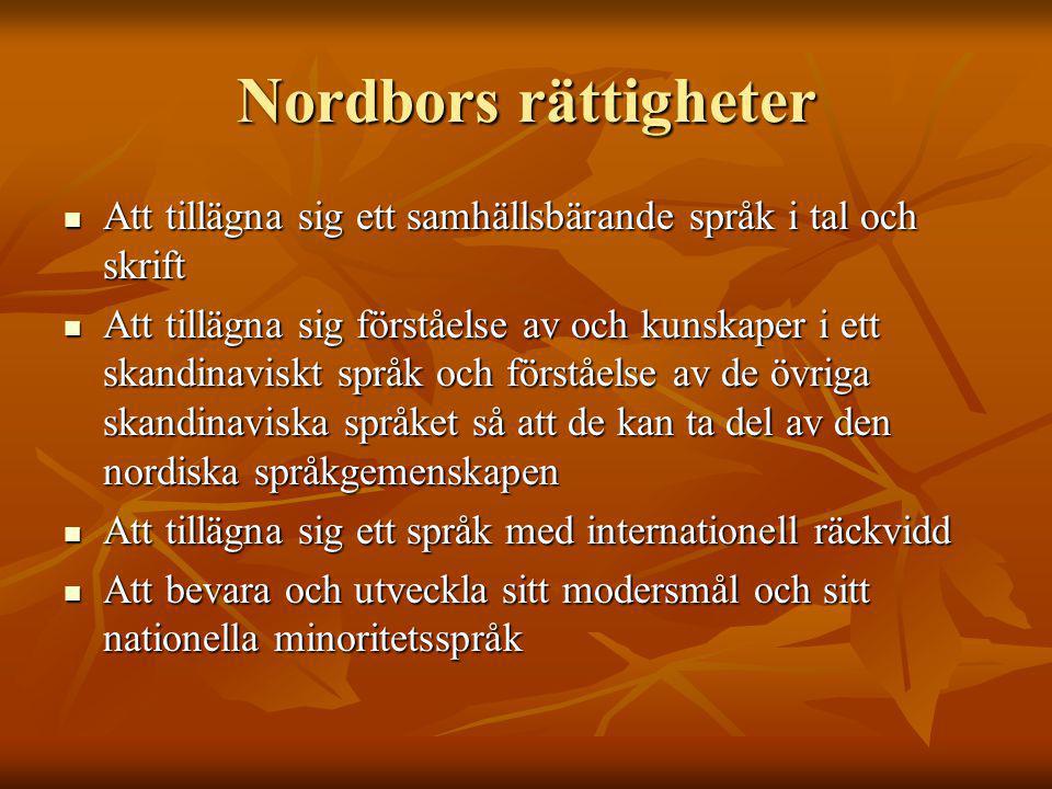 Nordbors rättigheter Att tillägna sig ett samhällsbärande språk i tal och skrift Att tillägna sig ett samhällsbärande språk i tal och skrift Att tillägna sig förståelse av och kunskaper i ett skandinaviskt språk och förståelse av de övriga skandinaviska språket så att de kan ta del av den nordiska språkgemenskapen Att tillägna sig förståelse av och kunskaper i ett skandinaviskt språk och förståelse av de övriga skandinaviska språket så att de kan ta del av den nordiska språkgemenskapen Att tillägna sig ett språk med internationell räckvidd Att tillägna sig ett språk med internationell räckvidd Att bevara och utveckla sitt modersmål och sitt nationella minoritetsspråk Att bevara och utveckla sitt modersmål och sitt nationella minoritetsspråk
